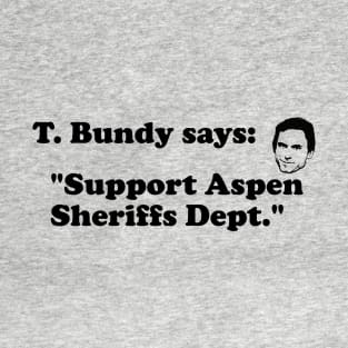 Ted Bundy Says: Support Aspen Sheriffs Dept T-Shirt